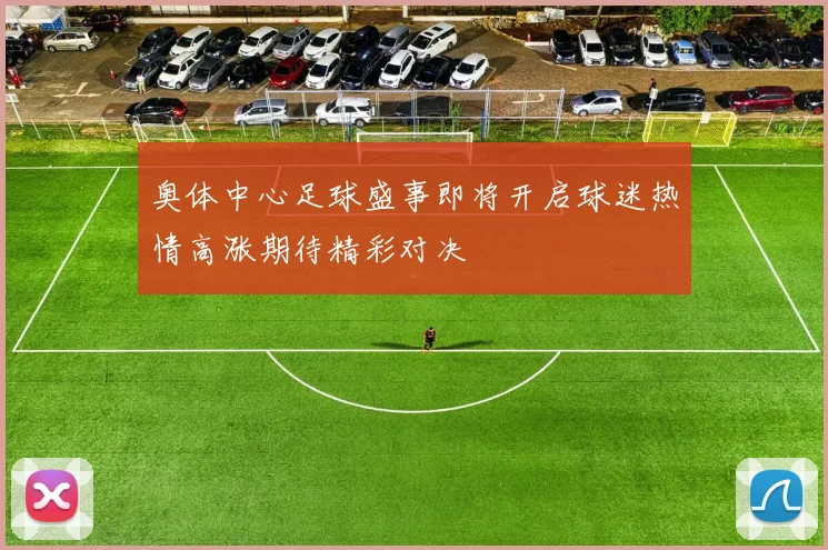 奥体中心足球盛事即将开启球迷热情高涨期待精彩对决